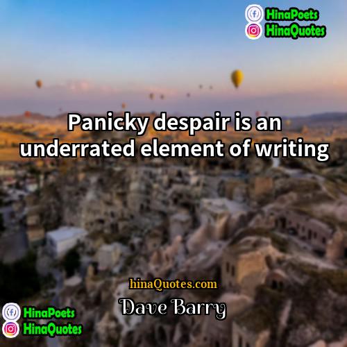 Dave Barry Quotes | Panicky despair is an underrated element of